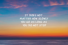 Motivational And Inspirational Quote - Its Does Not Matter How Slowly You Go As Long As You Do Not Stop.