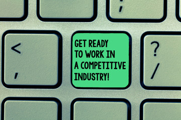 Fototapete - Writing note showing Get Ready To Work In A Competitive Industry. Business photo showcasing Develop among great others Keyboard Intention to create computer message keypad idea