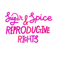 Sugar and spice and reproductive rights. Lettering isolated on white