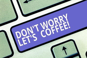 Wall Mural - Text sign showing Don T Worry Let S Is Coffee. Conceptual photo A hot beverage always makes you be inspired Keyboard key Intention to create computer message pressing keypad idea