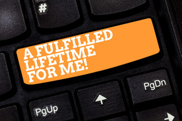 Writing note showing A Fulfilled Lifetime For Me. Business photo showcasing Realization achievements Accomplish goals Keyboard key Intention to create computer message pressing keypad idea