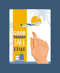 Canvas Print - Travel concept with hand touching screenposter vector illustration. Flying airplane on sunset and palm trees background. Luggage or baggage for trips. Good things take time. Traveling.