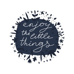 Positive life message t-shirt print. Enjoy the little things motivational lettering. Confident people hand drawn slogan with foliage decor. Smartphone case, postcard, poster design element