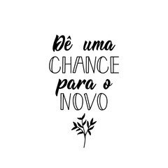 Wall Mural - Give a chance to the new in Portuguese. Ink illustration with hand-drawn lettering.