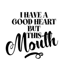 I Have A Good Heart But This Mouth - Funny Hand Drawn Calligraphy Text. Good For Fashion Shirts, Poster, Gift, Or Other Printing Press. Motivation Quote.