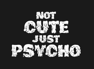 Wall Mural - Not cute just psycho. Vector hand drawn lettering isolated.