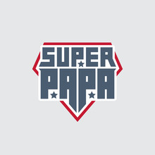 Super Papa - T-shirt Print. Happy Father's Day. Vector. Patch With Lettering And Stars. My Daddy Is A Super Hero.
