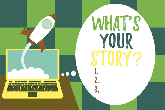 Word writing text What S Is Your Story question. Business photo showcasing analysisner of asking demonstrating about past life events Successful rocket launching clouds out laptop background. Startup
