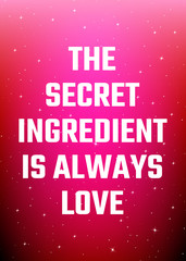 Wall Mural - Motivational poster. The secret ingredient is always love. Open space, starry sky style. Print design.