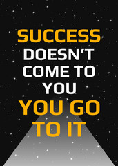 Wall Mural - Motivational poster. Success doesn't come to you you go to it. Open space, starry sky style. Print design.