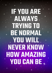 Wall Mural - Motivational poster. If you are always trying to be normal you will never know how amazing you can be. Open space, starry sky style. Print design.
