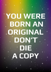 Wall Mural - Motivational poster. You were born an original don't die a copy. Open space, starry sky style. Print design.