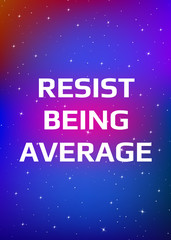 Wall Mural - Motivational poster. Resist being average. Open space, starry sky style. Print design.