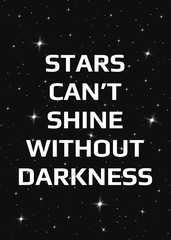 Wall Mural - Motivational poster. Stars can't shine without darkness. Open space, starry sky style. Print design.