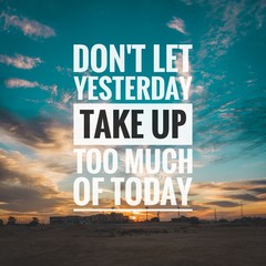 Wall Mural - Motivational and inspirational quote - Don't let yesterday take up too much of today.