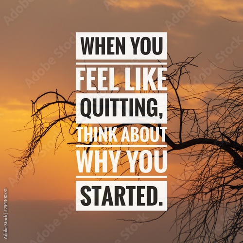 Fotografía Motivational and inspirational quote - When you feel like quitting, think about why you started
