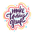 © Octyabr - Make today great. Hand drawn vector lettering phrase. Colorful vector illustration isolated on white background.