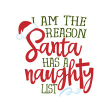 I Am The Reason Santa Has A Naughty List - Funny Phrase For Christmas. Hand Drawn Lettering For Xmas Greeting Cards, Invitations. Good For T-shirt, Mug, Gift, Printing Press, Holiday Quotes