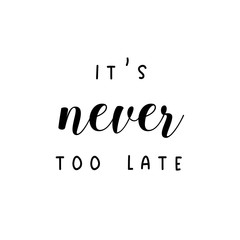 It's never too late. Inspirational quote typography with white background.