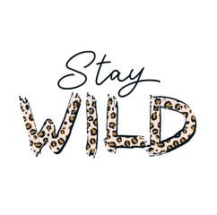 Wall Mural - Stay wild fashion print with leopard texture vector illustration. Template with motivational quote on white background for creative design of female t-shirt