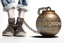 Bad Decisions Can Be A Big Weight And A Burden With Negative Influence - Bad Decisions Role And Impact Symbolized By A Heavy Prisoner's Weight Attached To A Person, 3d Illustration