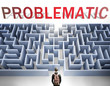 Problematic can be hard to get - pictured as a word Problematic and a maze to symbolize that there is a long and difficult path to achieve and reach Problematic, 3d illustration