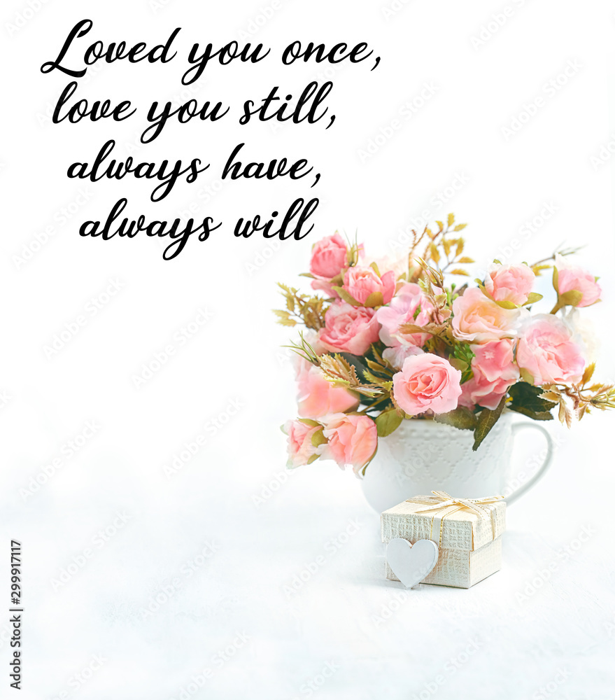 Loved you once, love you still, always have, always will - inspiration quote.  beautiful pink flowers bouquet, heart and gift on white background. Holiday  concept, Valentine's day festive card design. Stock Photo |, image size:879x1000