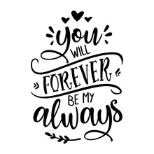 You Will Forever Be My Always - Love Day Typography. Handwriting Romantic Lettering. Hand Drawn Illustration 