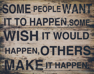some people want it to happen, some wish it would happen, others make it happen text on wooden backg