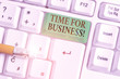 © A - Conceptual hand writing showing Time For Business. Concept meaning fulfil transactions within period promised to client White pc keyboard with note paper above the white background