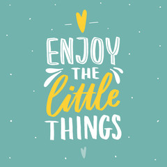 Hand drawn lettering inspirational phrase for poster enjoy the little things. Modern typography love poster.