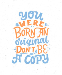 Wall Mural - You were born an original. Don't be a copy - handdrawn Lettering quote. Motivational slogan. Inscription for t shirts, posters, cards. Hand written typography self love poster.
