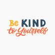 Hand drawn lettering card. The inscription: Be kind to yourself. Perfect design for greeting cards, posters, T-shirts, banners, print invitations.