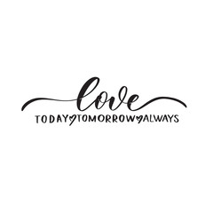 Wall Mural - love today tomorrow always. calligraphy inscription.