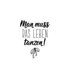German text: You have to dance life. Lettering. Banner. calligraphy vector illustration.