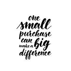 One small purchase can make a big difference. Ink hand lettering. Modern brush calligraphy. Handwritten phrase in support of small businesses.