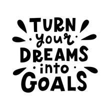 Turn Your Dreams Into Goals. Black Hand Lettering Quote Isolated On White Background. Vector Illustration.