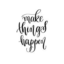 Make Things Happen - Hand Lettering Inscription Text, Positive Quote