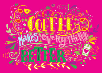 Wall Mural - Coffee makes everything better Quote . Hand drawn vintage illustration with hand-lettering and decoration elements. Illustration for prints on t-shirts and bags, posters.