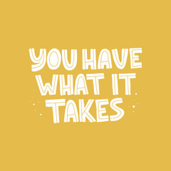 Wall Mural - You have what it takes vector quote. Unique motivational message