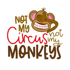 not my circus not my monkeys - funny lettering with crazy blind monkey. Handmade calligraphy vector illustration. Good for t shirts, mug, scrap booking, posters, textiles, gifts.