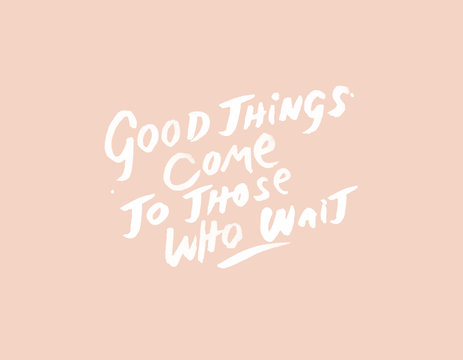 Motivational and Inspirational Quote, Card, or Saying, Hand drawn on Soft Pastel Background. Valentine's Day Card or Valentine's Day Banner - Good Things Come to Those Who Wait