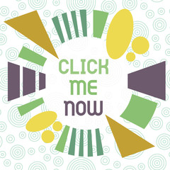 Poster - Conceptual hand writing showing Click Me Now. Concept meaning Internet helping desk Press the button Online Icon Nertwork Asymmetrical format pattern object outline multicolor design