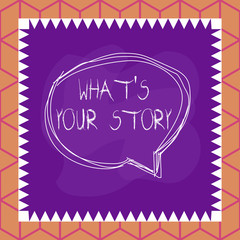 Poster - Conceptual hand writing showing What S Your Story. Concept meaning asking someone tell me about himself Share experience Speaking bubble inside asymmetrical object multicolor design