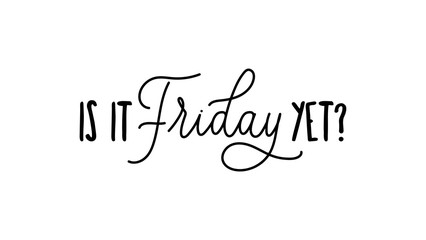 Wall Mural - Is it friday yet quote with handdrawn lettering vector illustration. Simple funny hand lettered quote for t-shirt and apparels. Isolated positive phrase on white background