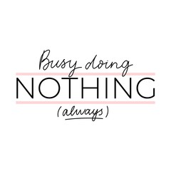 Wall Mural - Busy doing nothing always inspirational lettering vector illustration. Motivational print with black inscription and pink lines for t-shirts, poster, greeting cards isolated on white background