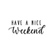 © mitoria - Have a nice weekend inspirational lettering vector illustration. Print or card with calligraphy phrase wishes great off-time. Isolated on white background
