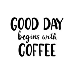 Wall Mural - Good day begins with coffee lettering print vector illustration. Decorative greetings or invitation card, poster, flyer with handwriting positive phrase in black color isolated on white background