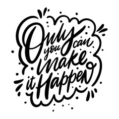 Only you can make it happen quote. Clothes print. Modern calligraphy. Black ink. Hand drawn vector illustration.
