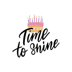 time to shine vector calligraphy. birthday postcard with hand drawn lettering and cake with candles.